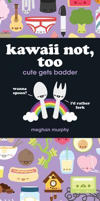 Kawaii Not, Too: Cute Gets Badder (Spiral-bound)
