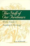 The Stuff of Our Forebears: Willa Cather's Southern Heritage The Stuff of Our Forebears: Willa Cather's Southern Heritage