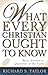 What Every Christian Ought to Know: Basic Answers to Questions of the Faith