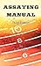 Assaying Manual - Fire Assay of Gold, Silver and Lead (Third Edition)