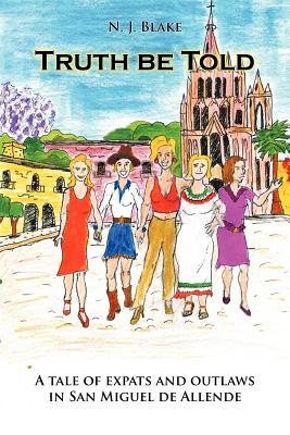 Truth Be Told: A Tale of Expats and Outlaws in San Miguel De Allende (Paperback)
