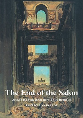 The End of the Salon: Art and the State in the Early Third Republic (Paperback)