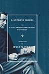 J. Anthony Froude: The Last Undiscovered Great Victorian