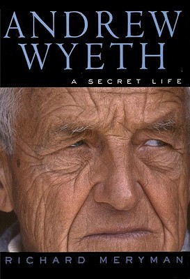 Andrew Wyeth: A Secret Life – The Definitive Biography Revealing the Turbulent Obsession Behind an Iconic American Realist Painter (Paperback)