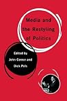 Media and the Restyling of Politics: Consumerism, Celebrity and Cynicism Media and the Restyling of Politics: Consumerism, Celebrity and Cynicism