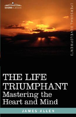 The Life Triumphant: Mastering the Heart and Mind (Hardcover)
