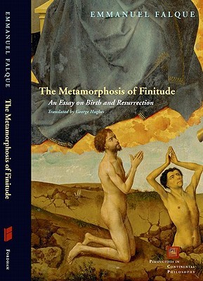 The Metamorphosis of Finitude: An Essay on Birth and Resurrection (Perspectives in Continental Philosophy)