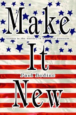 Make It New: Essays in the History of American Business (Paperback)