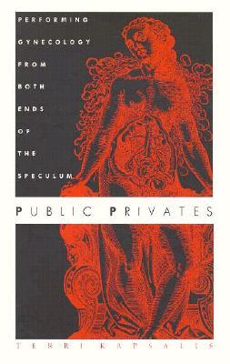 Public Privates: Performing Gynecology from Both Ends of the Speculum (Paperback)