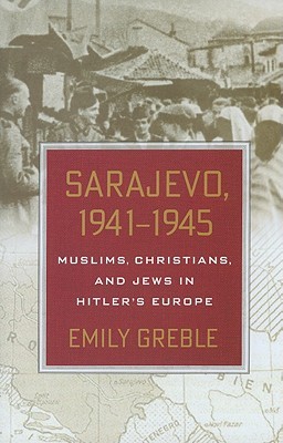 Sarajevo, 1941–1945: Muslims, Christians, and Jews in Hitler's Europe (Hardcover)