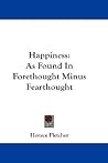 Happiness: As Found In Forethought Minus Fearthought Happiness: As Found In Forethought Minus Fearthought