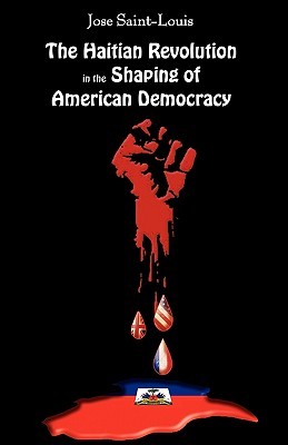 The Haitian Revolution in the Shaping of American Democracy: The Rise and Fall of Haiti, Two Hundred Years of Struggle (Paperback)
