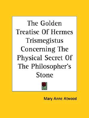 The Golden Treatise Of Hermes Trismegistus Concerning The Physical Secret Of The Philosopher's Stone (Paperback)