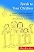 SPEAK TO YOUR CHILDREN: A Handy Catholic Parenting Guide for Concise, Faith-filled Conversations with Kids about Discipline, Decision-making, Truth, and Life