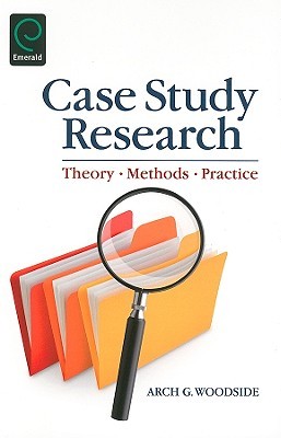 Case Study Research Theory Methods And Practice By Arch G Woodside