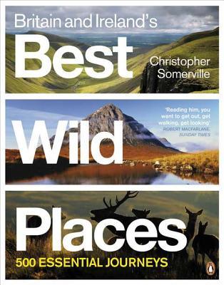 Britain and Ireland's Best Wild Places: 500 Essential Journeys (Paperback)