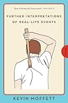 Further Interpretations of Real-Life Events by Kevin Moffett