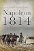 Napoleon 1814 by Andrew Uffindell