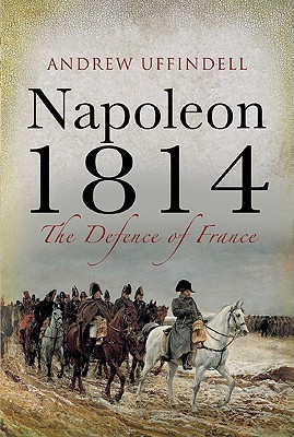 Napoleon 1814: The Defence of France (Hardcover)