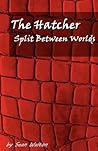 Split between Worlds: The Hatcher (Volume 1) Split between Worlds: The Hatcher (Volume 1)