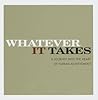 Whatever It Takes: A Journey Into The Heart Of Human Achievement Whatever It Takes: A Journey Into The Heart Of Human Achievement