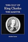 The Cult of King Charles the Martyr (Studies in Modern British Religious History, 7)