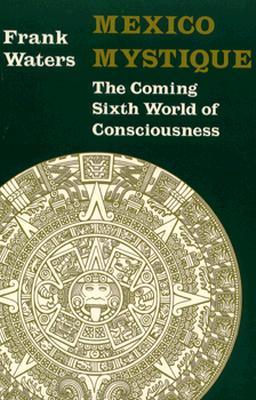 Mexico Mystique: The Coming Sixth World of Consciousness (Paperback)