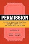 Permission: A Guide to Generating More Ideas, Being More of Yourself and Having More Fun at Work