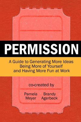 Permission: A Guide to Generating More Ideas, Being More of Yourself and Having More Fun at Work (Paperback)