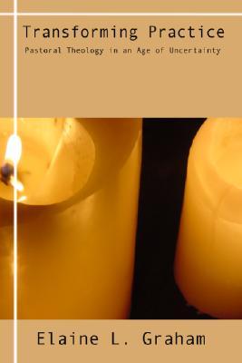 Transforming Practice: Pastoral Theology in an Age of Uncertainty (Paperback)