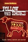 Follow the Smoke: 14,783 Miles of Great Texas Barbecue Follow the Smoke: 14,783 Miles of Great Texas Barbecue