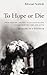 To Hope or Die: From Warsaw Uprising to Sachsenhausen Concentration Camp and After: Memoirs of a Survivor