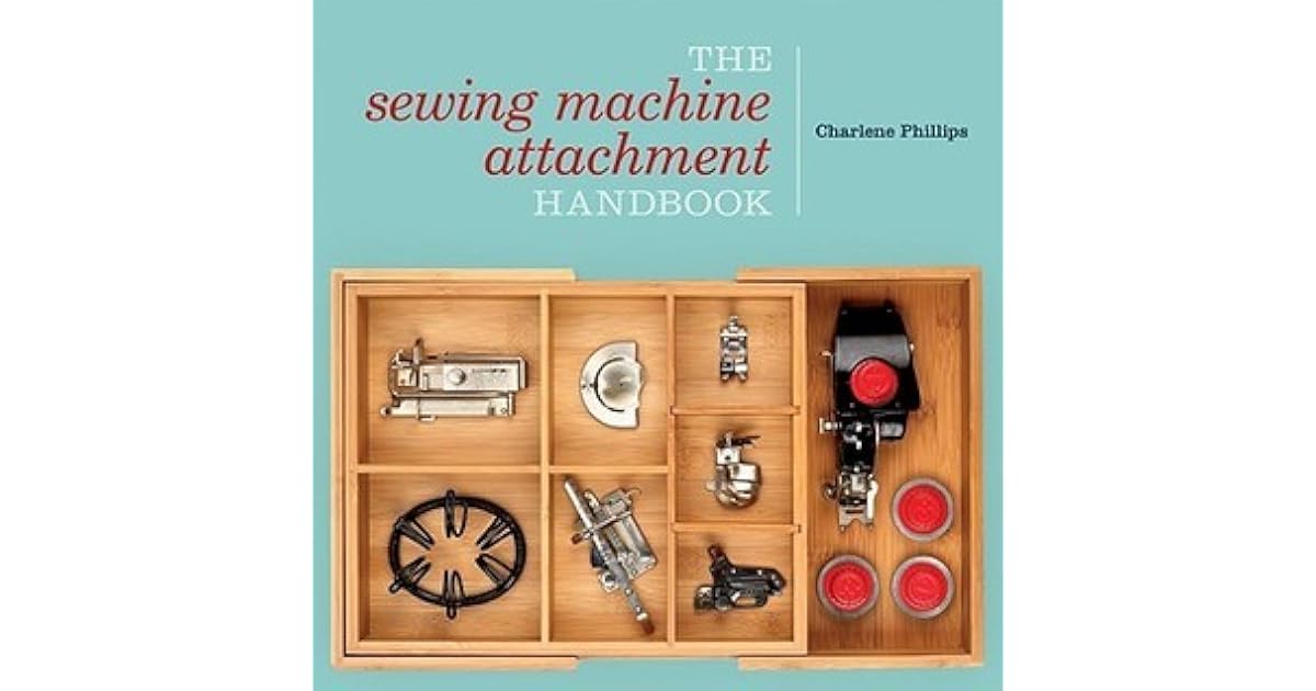 The Sewing Machine Attachment Handbook by Charlene Phillips