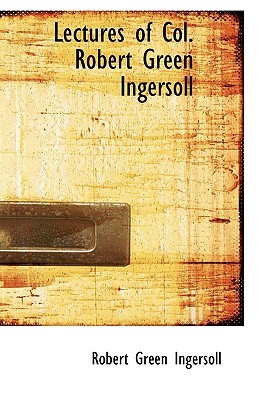Lectures of Col. Robert Green Ingersoll (Paperback)