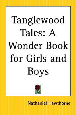 Tanglewood Tales: A Wonder Book for Girls and Boys
