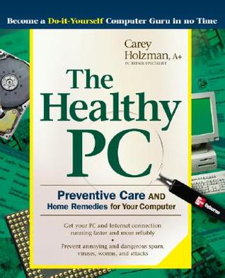 The Healthy PC: Preventive Care and Home Remedies for Your Computer (Paperback)