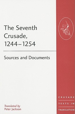 The Seventh Crusade, 1244–1254 (Crusade Texts in Translation)