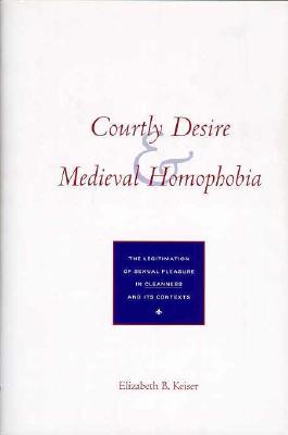 Courtly Desire and Medieval Homophobia: The Legitimation of Sexual Pleasure in Cleanness and Its Contexts (Hardcover)