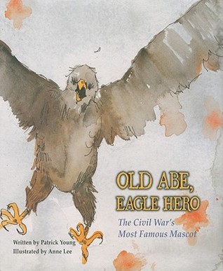 Old Abe, Eagle Hero: The Civil War's Most Famous Mascot (Hardcover)