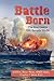 Battle Born: The Unsinkable Uss Nevada Bb-36