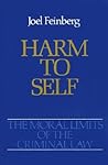Harm to Self (Moral Limits of the Criminal Law) Harm to Self (Moral Limits of the Criminal Law)