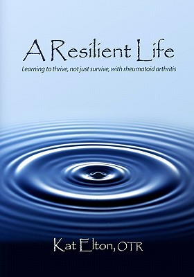 A Resilient Life: Learning to thrive, not just survive with rheumatoid arthritis (Paperback)