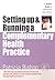 Setting up & Running a Complementary Health Practice: An Insider Guide to running your own practice