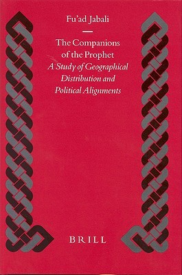 The Companions of the Prophet: A Study of Geographical Distribution and Political Alignments (Leather Bound)