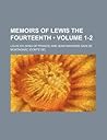 Memoirs of Lewis the Fourteenth (Volume 1-2)