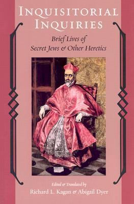 Inquisitorial Inquiries: Brief Lives of Secret Jews and Other Heretics (Heroes and Villains Series)