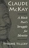 Claude McKay: A Black Poet's Struggle For Identity Claude McKay: A Black Poet's Struggle For Identity