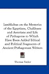 On the Mysteries of the Egyptians, Chaldeans and Assyrians and Life of Pythagoras to Which Have Been Added Ethical and Political Fragments of Ancient Pythagorean Writers