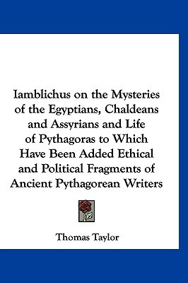 On the Mysteries of the Egyptians, Chaldeans and Assyrians and Life of Pythagoras to Which Have Been Added Ethical and Political Fragments of Ancient Pythagorean Writers