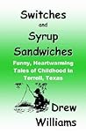 Switches And Syrup Sandwiches: Funny, Heartwarming Tales of Childhood in Terrell, Texas